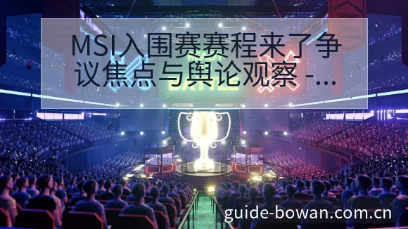 MSI入围赛赛程来了争议焦点与舆论观察 - 博万体育